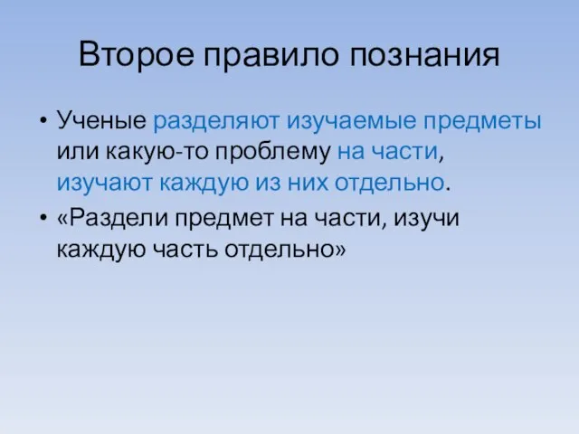 Второе правило познания Ученые разделяют изучаемые предметы или какую-то проблему на части,