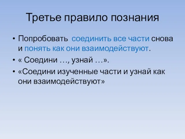 Третье правило познания Попробовать соединить все части снова и понять как они