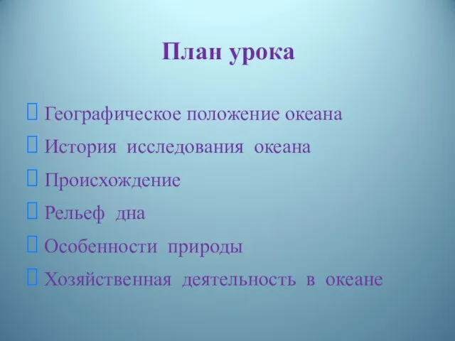 План урока Географическое положение океана История исследования океана Происхождение Рельеф дна Особенности