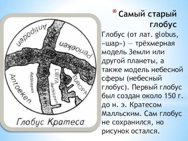 Самый старый глобус Глобус (от лат. globus, «шар») — трёхмерная модель Земли