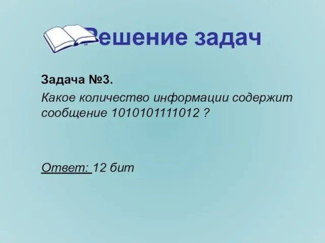 Решение задач Задача №3. Какое количество информации содержит сообщение 1010101111012 ? Ответ: 12 бит