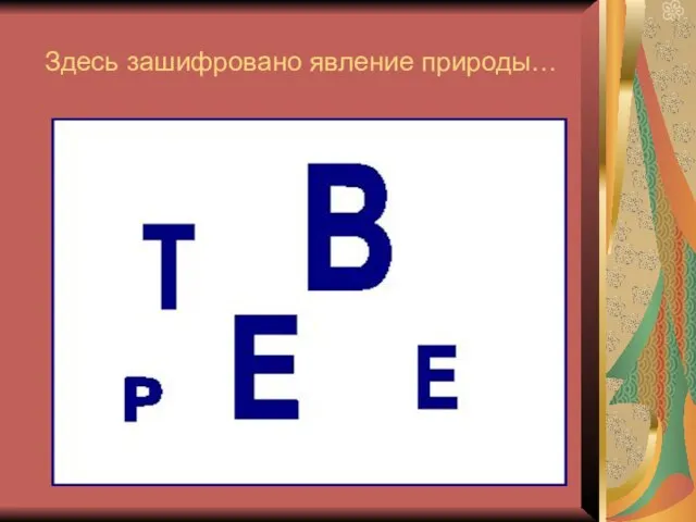 Здесь зашифровано явление природы…