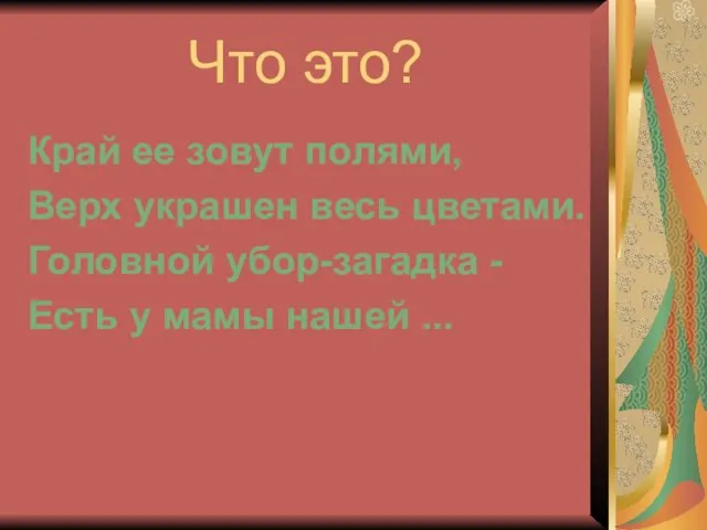 Что это? Край ее зовут полями, Верх украшен весь цветами. Головной убор-загадка