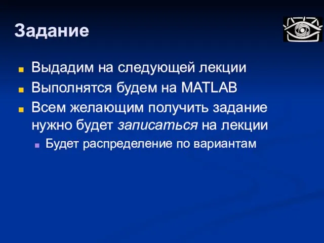 Задание Выдадим на следующей лекции Выполнятся будем на MATLAB Всем желающим получить