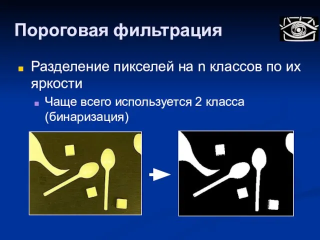 Пороговая фильтрация Разделение пикселей на n классов по их яркости Чаще всего используется 2 класса (бинаризация)