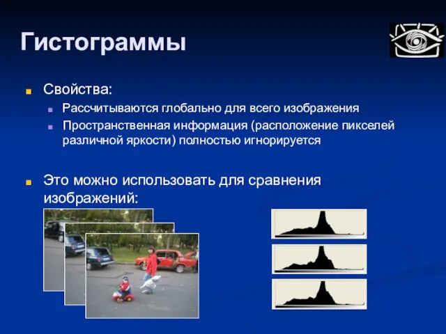 Гистограммы Свойства: Рассчитываются глобально для всего изображения Пространственная информация (расположение пикселей различной