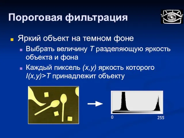 Пороговая фильтрация Яркий объект на темном фоне Выбрать величину T разделяющую яркость