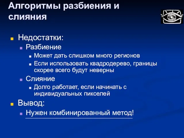 Алгоритмы разбиения и слияния Недостатки: Разбиение Может дать слишком много регионов Если