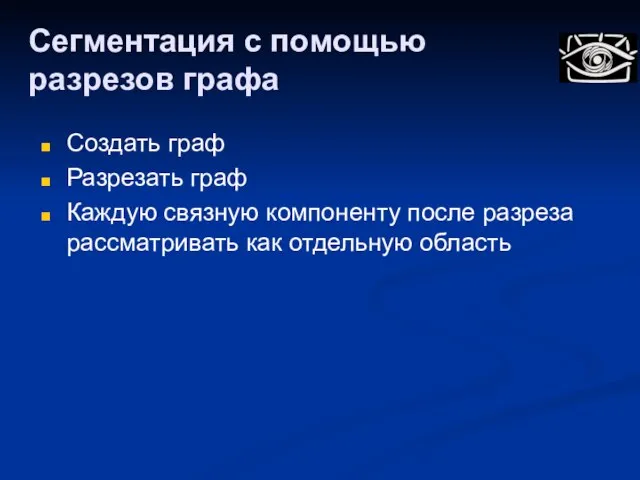 Создать граф Разрезать граф Каждую связную компоненту после разреза рассматривать как отдельную