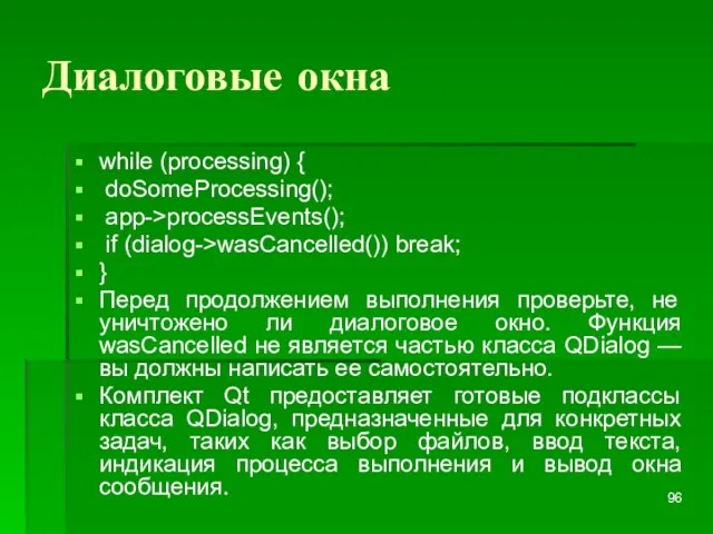 Диалоговые окна while (processing) { doSomeProcessing(); app->processEvents(); if (dialog->wasCancelled()) break; } Перед