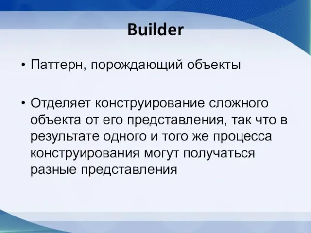 Builder Паттерн, порождающий объекты Отделяет конструирование сложного объекта от его представления, так