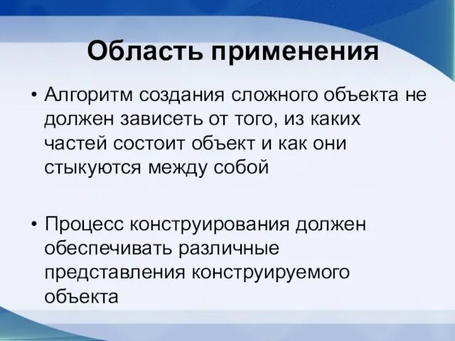 Область применения Алгоритм создания сложного объекта не должен зависеть от того, из