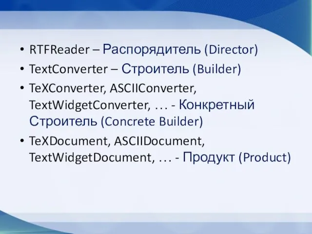 RTFReader – Распорядитель (Director) TextConverter – Строитель (Builder) TeXConverter, ASCIIConverter, TextWidgetConverter, …