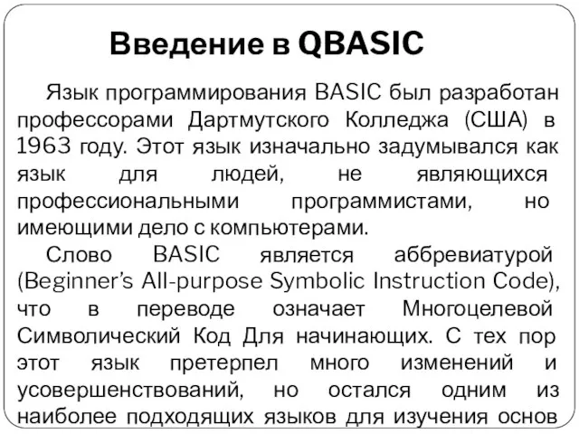 Введение в QBASIC Язык программирования BASIC был разработан профессорами Дартмутского Колледжа (США)