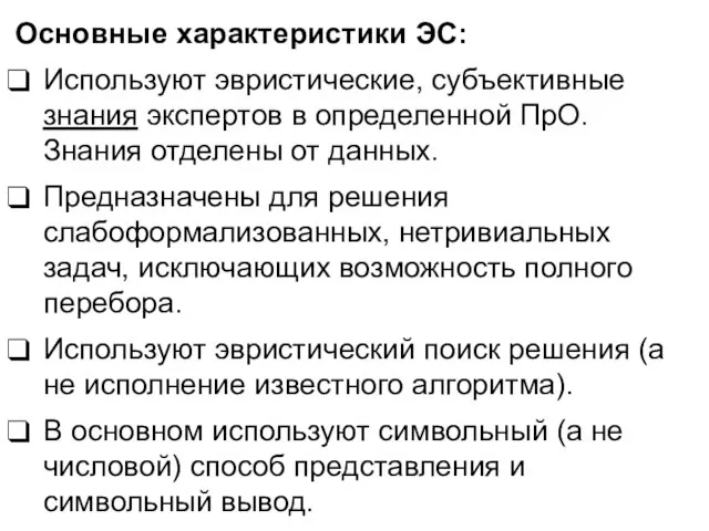 Основные характеристики ЭС: Используют эвристические, субъективные знания экспертов в определенной ПрО. Знания