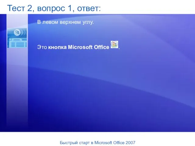 Тест 2, вопрос 1, ответ: В левом верхнем углу. Это кнопка Microsoft