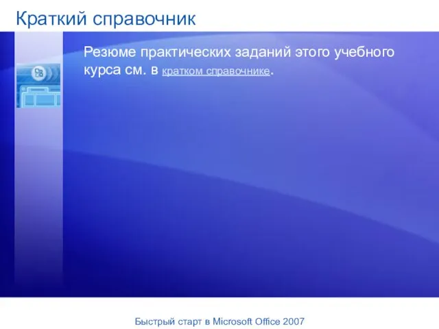 Краткий справочник Резюме практических заданий этого учебного курса см. в кратком справочнике.