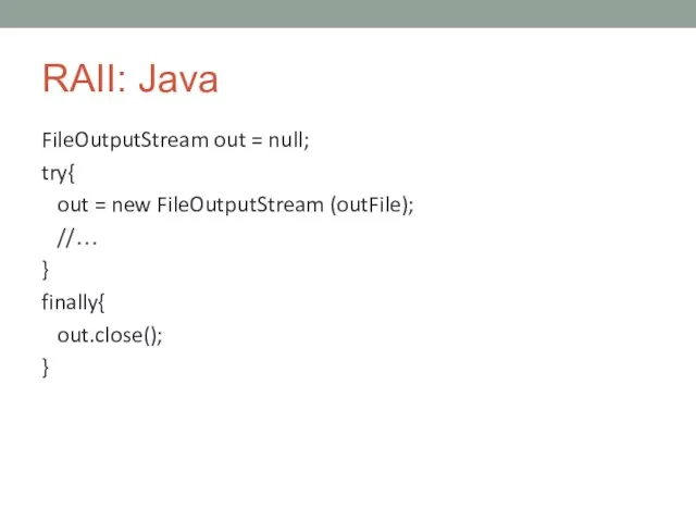 RAII: Java FileOutputStream out = null; try{ out = new FileOutputStream (outFile);