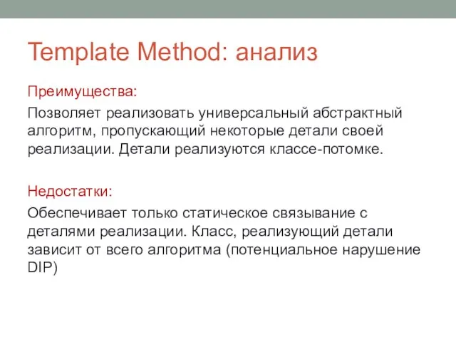 Template Method: анализ Преимущества: Позволяет реализовать универсальный абстрактный алгоритм, пропускающий некоторые детали