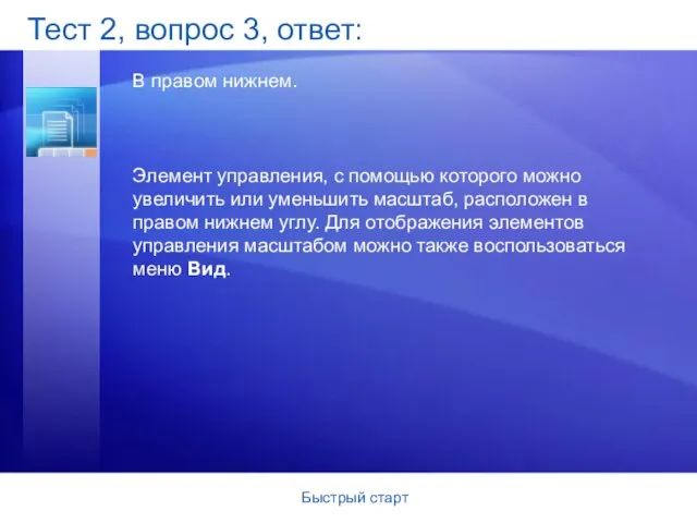 Быстрый старт Тест 2, вопрос 3, ответ: В правом нижнем. Элемент управления,