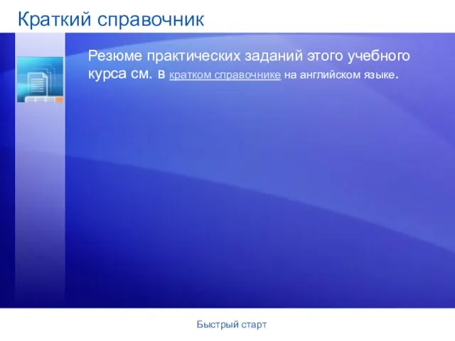 Быстрый старт Краткий справочник Резюме практических заданий этого учебного курса см. в