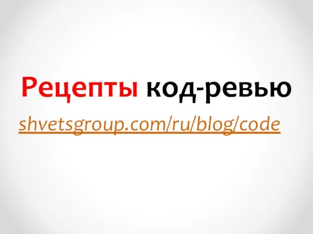 Рецепты код-ревью shvetsgroup.com/ru/blog/code