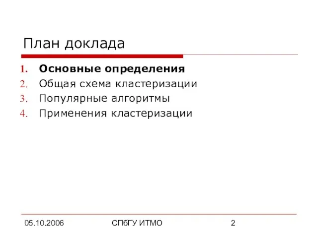 05.10.2006 СПбГУ ИТМО План доклада Основные определения Общая схема кластеризации Популярные алгоритмы Применения кластеризации