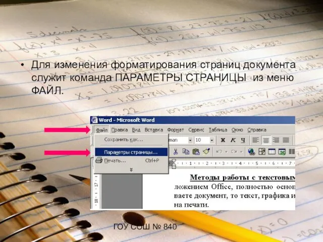 ГОУ СОШ № 840 Для изменения форматирования страниц документа служит команда ПАРАМЕТРЫ СТРАНИЦЫ из меню ФАЙЛ.