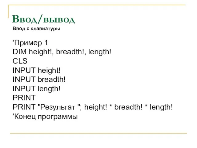 Ввод/вывод Ввод с клавиатуры 'Пример 1 DIM height!, breadth!, length! CLS INPUT