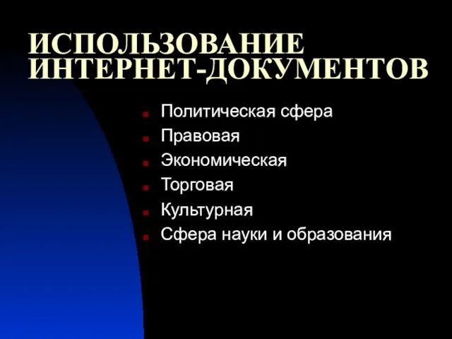 ИСПОЛЬЗОВАНИЕ ИНТЕРНЕТ-ДОКУМЕНТОВ Политическая сфера Правовая Экономическая Торговая Культурная Сфера науки и образования