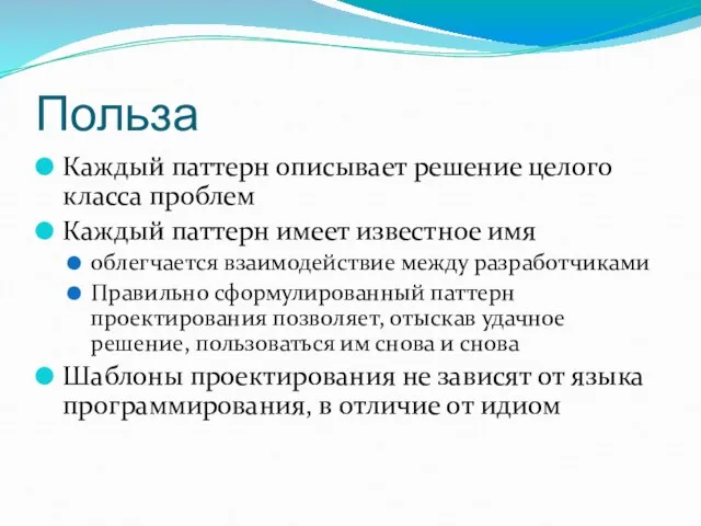 Польза Каждый паттерн описывает решение целого класса проблем Каждый паттерн имеет известное