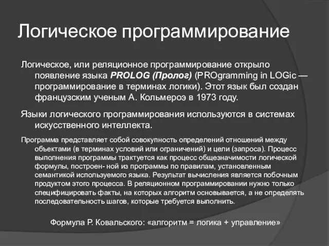 Логическое программирование Логическое, или реляционное программирование открыло появление языка PROLOG (Пролог) (PROgramming