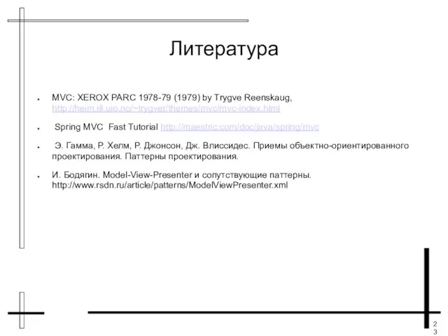 Литература MVC: XEROX PARC 1978-79 (1979) by Trygve Reenskaug, http://heim.ifi.uio.no/~trygver/themes/mvc/mvc-index.html Spring MVC