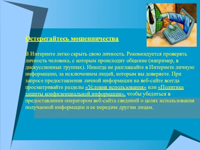 Остерегайтесь мошенничества В Интернете легко скрыть свою личность. Рекомендуется проверять личность человека,