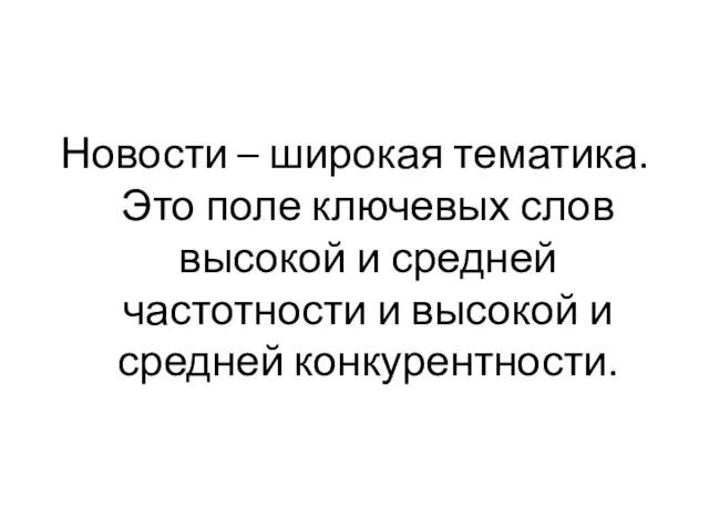 Новости – широкая тематика. Это поле ключевых слов высокой и средней частотности