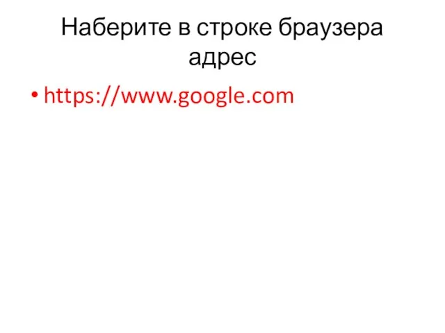 Наберите в строке браузера адрес https://www.google.com