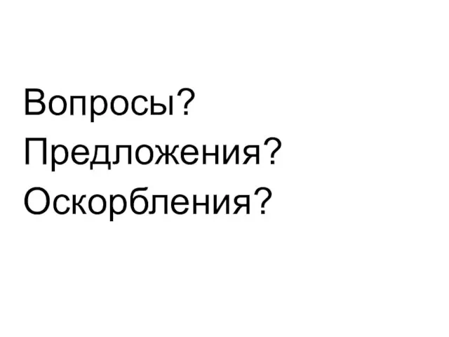 Вопросы? Предложения? Оскорбления?