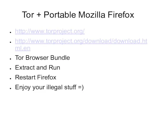 Tor + Portable Mozilla Firefox http://www.torproject.org/ http://www.torproject.org/download/download.html.en Tor Browser Bundle Extract and