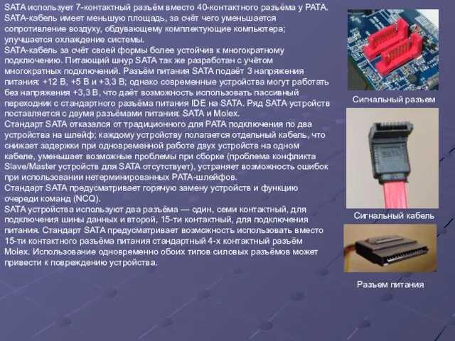 SATA использует 7-контактный разъём вместо 40-контактного разъёма у PATA. SATA-кабель имеет меньшую