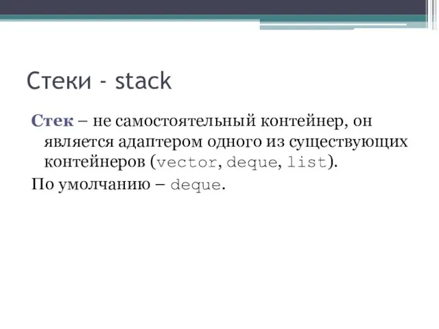 Cтеки - stack Стек – не самостоятельный контейнер, он является адаптером одного