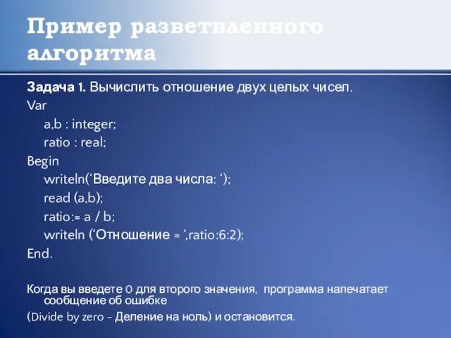 Пример разветвленного алгоритма Задача 1. Вычислить отношение двух целых чисел. Var a,b