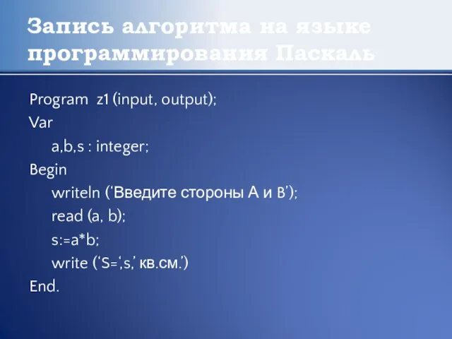 Запись алгоритма на языке программирования Паскаль Program z1 (input, output); Var a,b,s