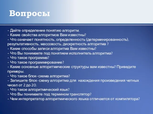 Вопросы - Дайте определение понятию алгоритм. - Какие свойства алгоритмов Вам известны?