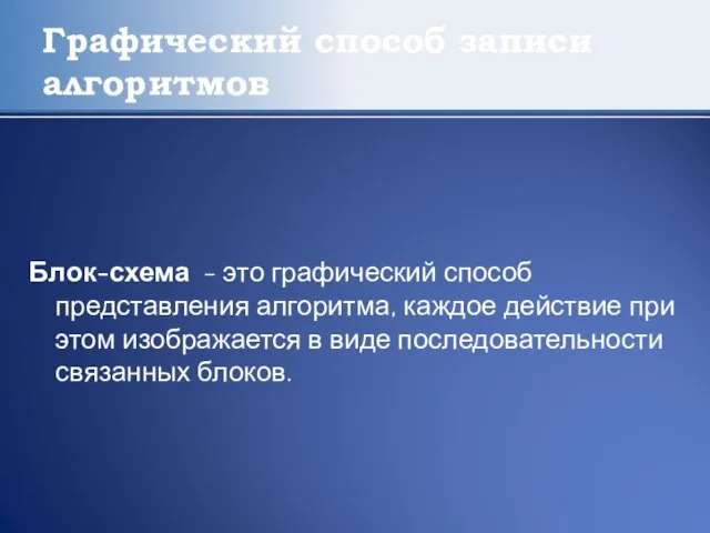 Графический способ записи алгоритмов Блок-схема - это графический способ представления алгоритма, каждое