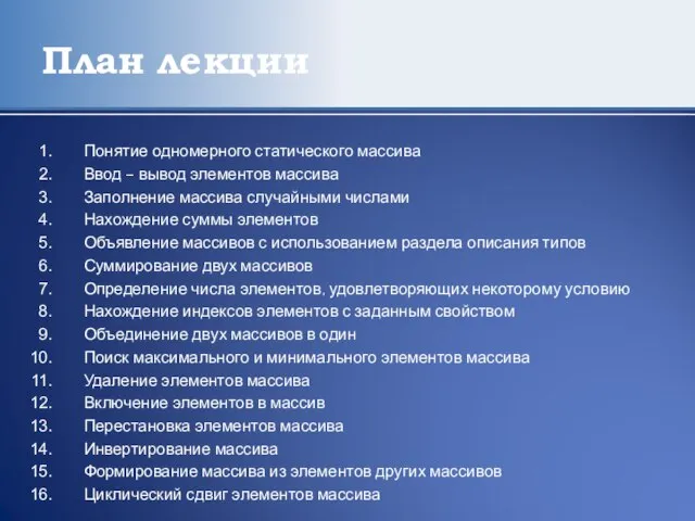 План лекции Понятие одномерного статического массива Ввод – вывод элементов массива Заполнение