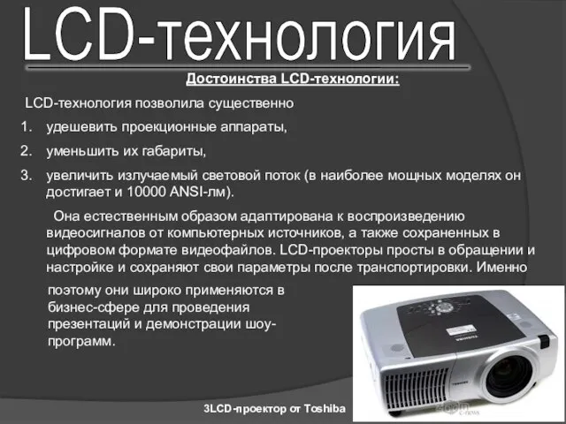 LCD-технология Достоинства LCD-технологии: LCD-технология позволила существенно удешевить проекционные аппараты, уменьшить их габариты,