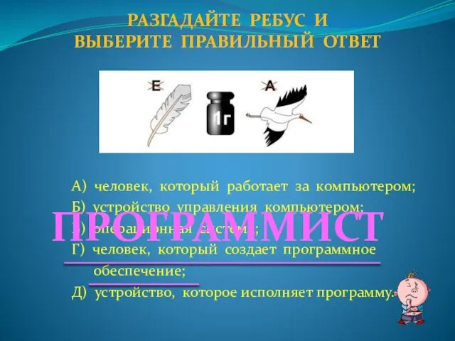 А) человек, который работает за компьютером; Б) устройство управления компьютером; В) операционная