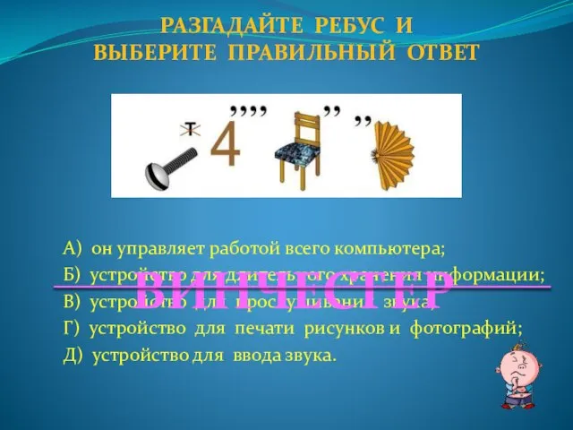 А) он управляет работой всего компьютера; Б) устройство для длительного хранения информации;