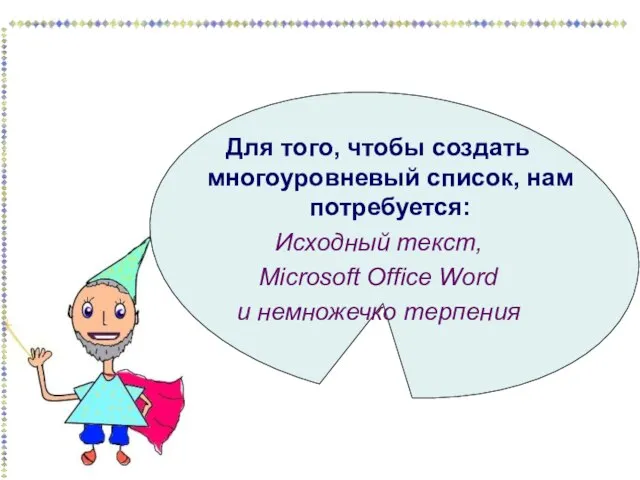 Для того, чтобы создать многоуровневый список, нам потребуется: Исходный текст, Microsoft Office Word и немножечко терпения