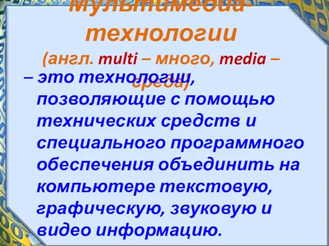 Мультимедиа-технологии (англ. multi – много, media – среда) – это технологии, позволяющие